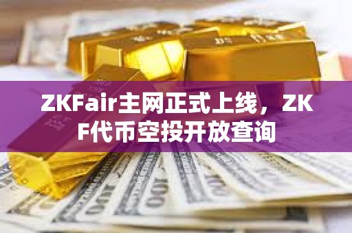 ZKFair主网正式上线，ZKF代币空投开放查询