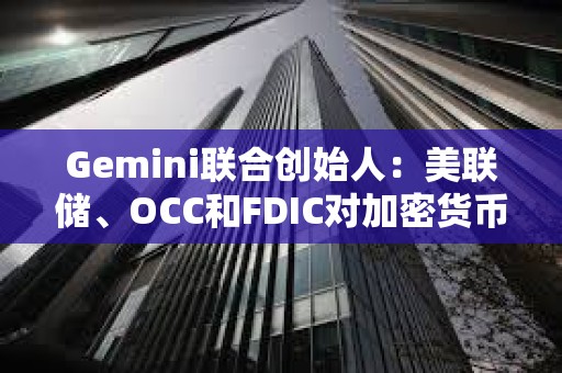 Gemini联合创始人：美联储、OCC和FDIC对加密货币的行为比SEC糟糕10倍