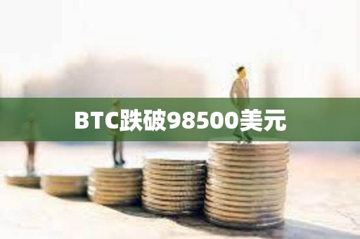 BTC跌破98500美元