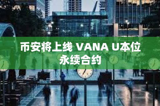 币安将上线 VANA U本位永续合约