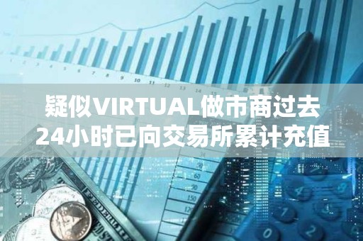 疑似VIRTUAL做市商过去24小时已向交易所累计充值323万枚VIRTUAL，价值867万美元