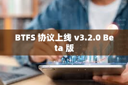 BTFS 协议上线 v3.2.0 Beta 版