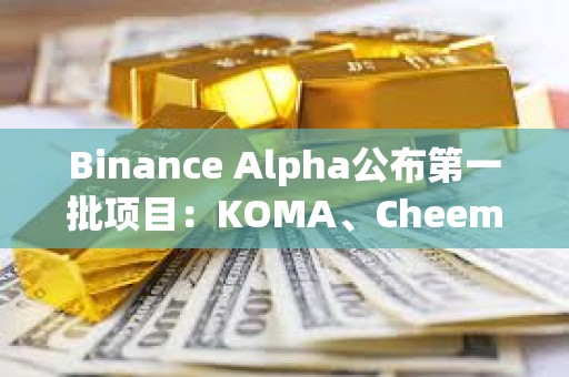 Binance Alpha公布第一批项目：KOMA、Cheems、APX、ai16z和AIXBT