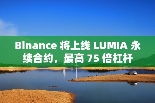 Binance 将上线 LUMIA 永续合约，最高 75 倍杠杆