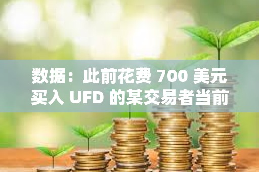 数据：此前花费 700 美元买入 UFD 的某交易者当前持仓价值已逾 1256 万美元