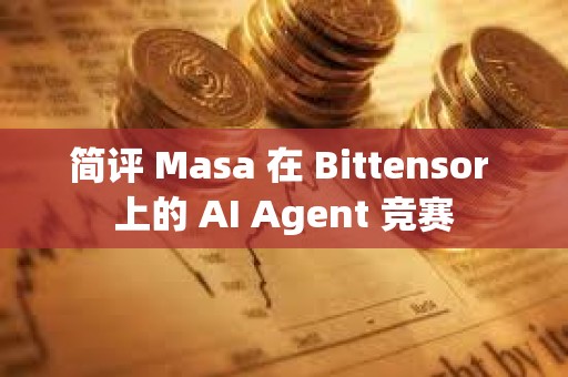 简评 Masa 在 Bittensor 上的 AI Agent 竞赛