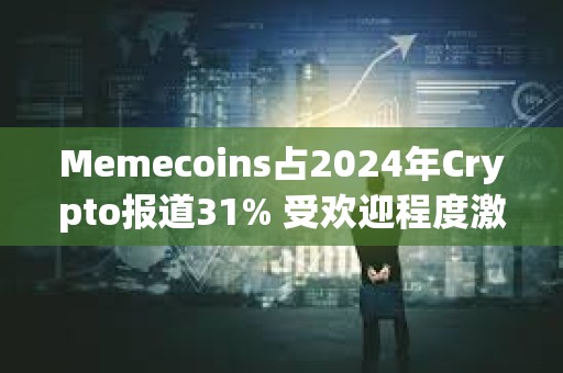 Memecoins占2024年Crypto报道31% 受欢迎程度激增4倍