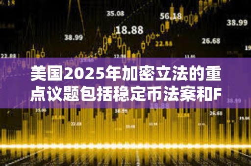 美国2025年加密立法的重点议题包括稳定币法案和FIT21法案