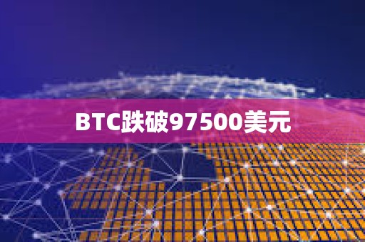 BTC跌破97500美元