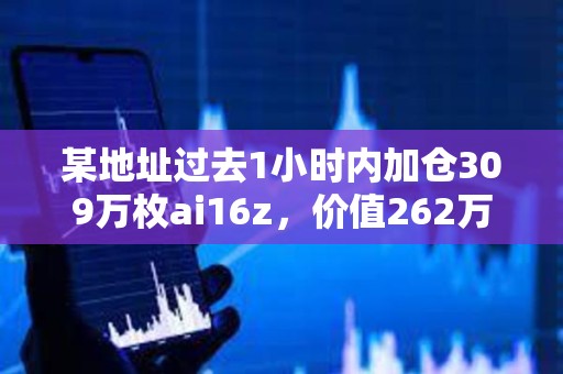 某地址过去1小时内加仓309万枚ai16z，价值262万美元