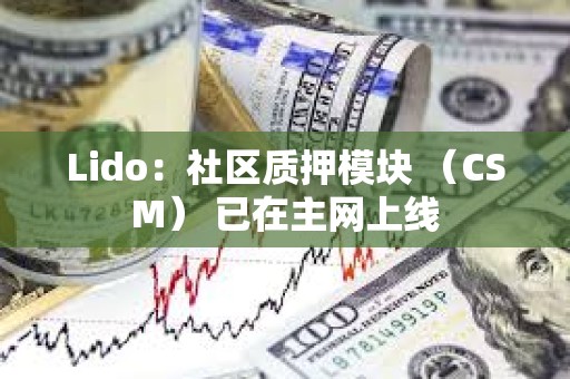 Lido：社区质押模块 （CSM） 已在主网上线