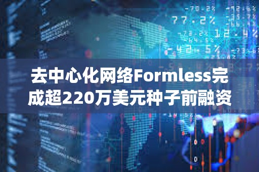 去中心化网络Formless完成超220万美元种子前融资，a16z crypto参投