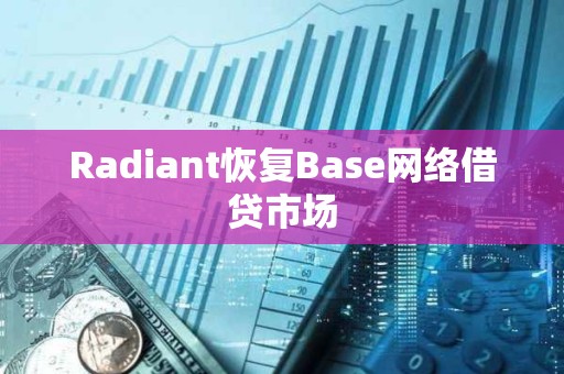 Radiant恢复Base网络借贷市场