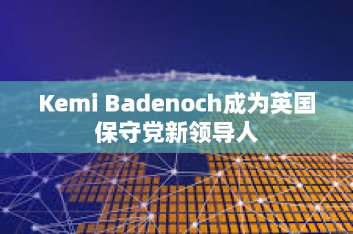 Kemi Badenoch成为英国保守党新领导人