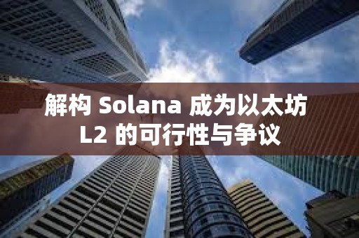 解构 Solana 成为以太坊 L2 的可行性与争议