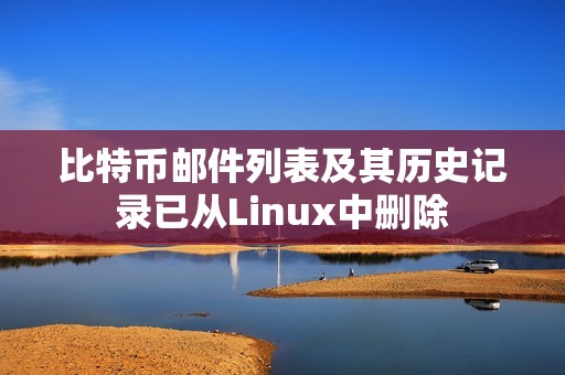 比特币邮件列表及其历史记录已从Linux中删除