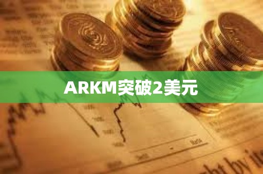 ARKM突破2美元