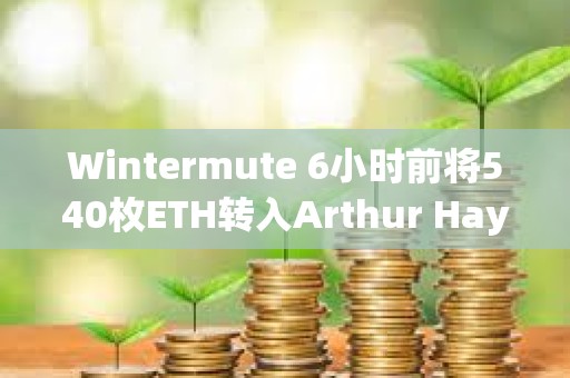 Wintermute 6小时前将540枚ETH转入Arthur Hayes地址