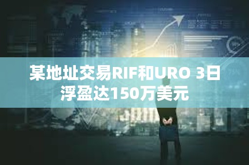 某地址交易RIF和URO 3日浮盈达150万美元