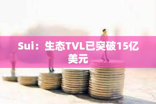 Sui：生态TVL已突破15亿美元