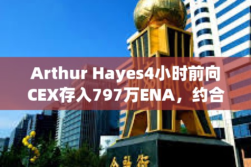 Arthur Hayes4小时前向CEX存入797万ENA，约合656万美元