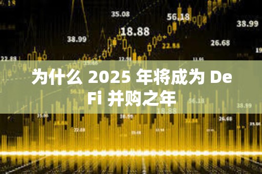 为什么 2025 年将成为 DeFi 并购之年