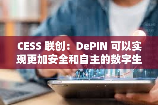 CESS 联创：DePIN 可以实现更加安全和自主的数字生态系统