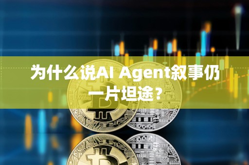 为什么说AI Agent叙事仍一片坦途？