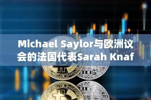 Michael Saylor与欧洲议会的法国代表Sarah Knafo会面，讨论比特币在法国的未来