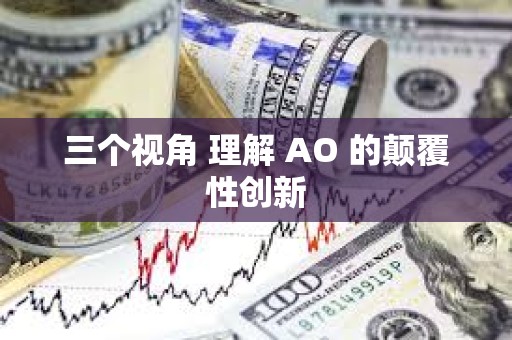 三个视角 理解 AO 的颠覆性创新