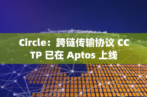 Circle：跨链传输协议 CCTP 已在 Aptos 上线