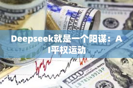 Deepseek就是一个阳谋：AI平权运动