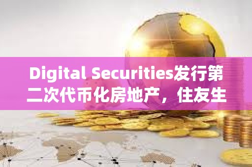 Digital Securities发行第二次代币化房地产，住友生命保险投资