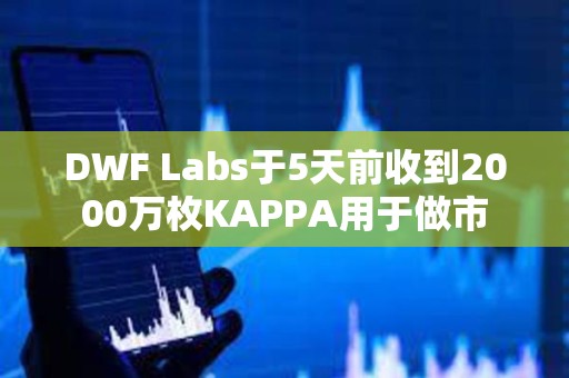 DWF Labs于5天前收到2000万枚KAPPA用于做市