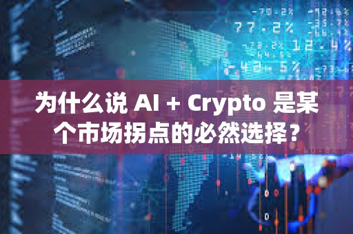 为什么说 AI + Crypto 是某个市场拐点的必然选择？