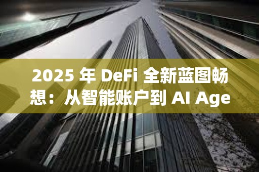 2025 年 DeFi 全新蓝图畅想：从智能账户到 AI Agent