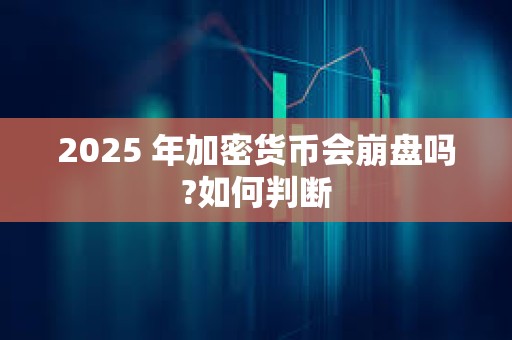 2025 年加密货币会崩盘吗?如何判断