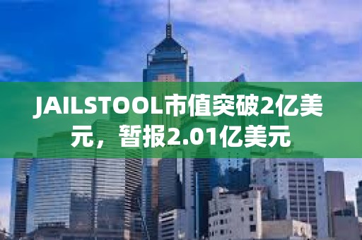 JAILSTOOL市值突破2亿美元，暂报2.01亿美元