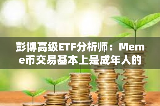 彭博高级ETF分析师：Meme币交易基本上是成年人的“抢椅子游戏”