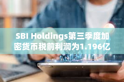 SBI Holdings第三季度加密货币税前利润为1.196亿美元