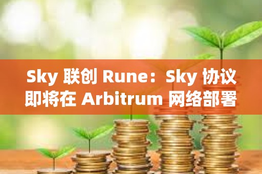 Sky 联创 Rune：Sky 协议即将在 Arbitrum 网络部署