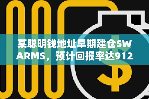 某聪明钱地址早期建仓SWARMS，预计回报率达91297%