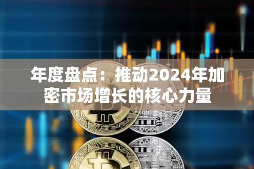 年度盘点：推动2024年加密市场增长的核心力量