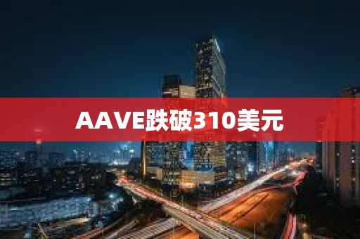 AAVE跌破310美元