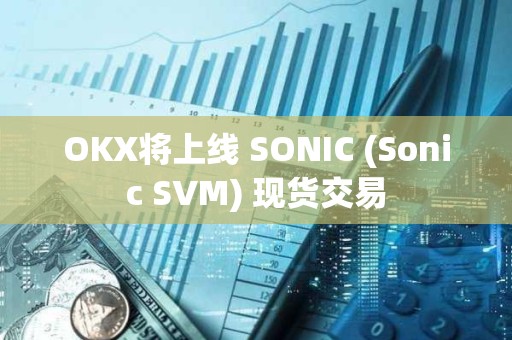 OKX将上线 SONIC (Sonic SVM) 现货交易