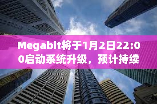 Megabit将于1月2日22:00启动系统升级，预计持续6小时