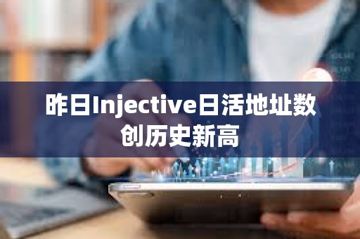 昨日Injective日活地址数创历史新高