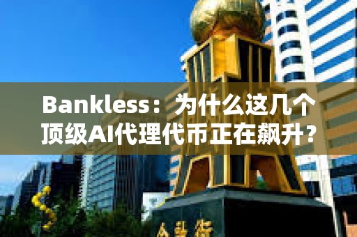 Bankless：为什么这几个顶级AI代理代币正在飙升？