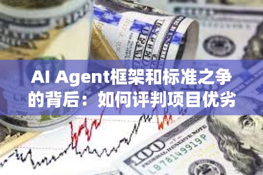 AI Agent框架和标准之争的背后：如何评判项目优劣？