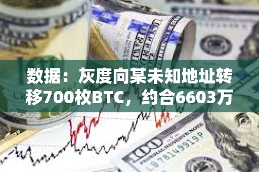 数据：灰度向某未知地址转移700枚BTC，约合6603万美元